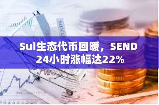 Sui生態代幣回暖，SEND 24小時漲幅達22%