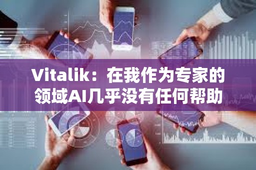 Vitalik：在我作為專家的領(lǐng)域AI幾乎沒有任何幫助