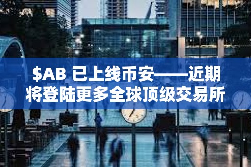 $AB 已上線幣安——近期將登陸更多全球頂級交易所