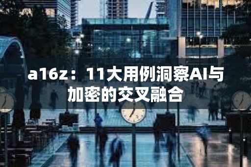 a16z：11大用例洞察AI與加密的交叉融合