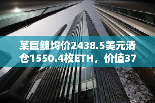 某巨鯨均價2438.5美元清倉1550.4枚ETH，價值378萬美元
