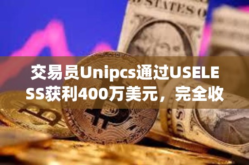 交易員Unipcs通過(guò)USELESS獲利400萬(wàn)美元，完全收回之前損失