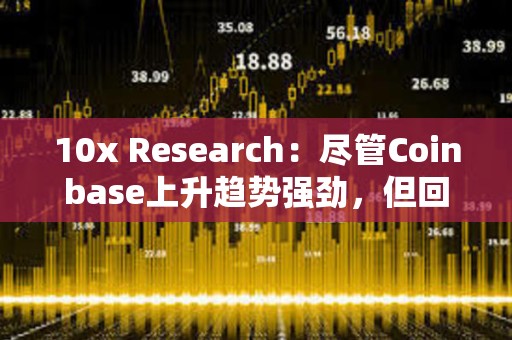 10x Research:盡管Coinbase上升趨勢強(qiáng)勁,但回歸模型表明它被高估了 10x Research:盡管Coinbase上升趨勢強(qiáng)勁,但回歸模型表明它被高估了