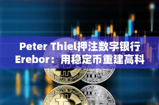 Peter Thiel押注數(shù)字銀行Erebor：用穩(wěn)定幣重建高科技融資通道