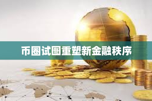 幣圈試圖重塑新金融秩序