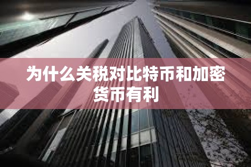 為什么關稅對比特幣和加密貨幣有利