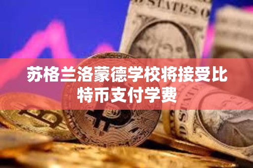蘇格蘭洛蒙德學(xué)校將接受比特幣支付學(xué)費