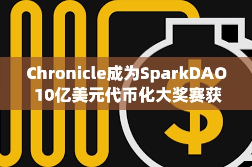 Chronicle成為SparkDAO 10億美元代幣化大獎賽獲勝項目的預言機提供商