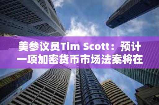 美參議員Tim Scott：預計一項加密貨幣市場法案將在8月之前通過成為法律