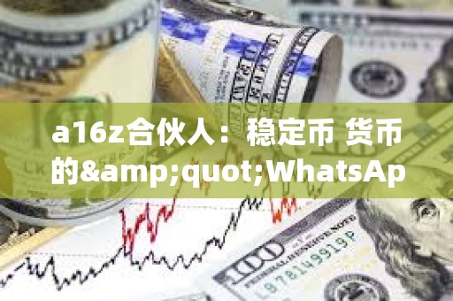 a16z合伙人：穩定幣 貨幣的&quot;WhatsApp時刻&quot;