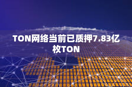 TON網絡當前已質押7.83億枚TON