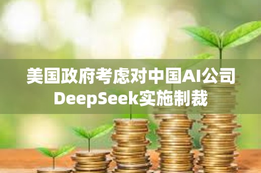 美國政府考慮對中國AI公司DeepSeek實施制裁