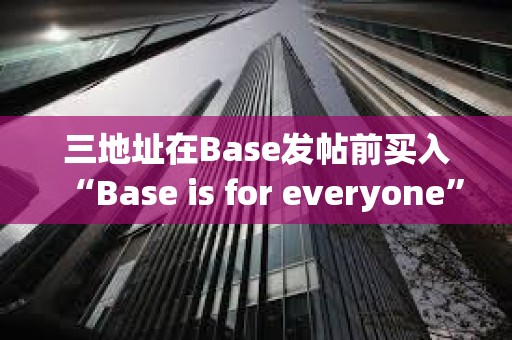 三地址在Base發帖前買入“Base is for everyone”，已累計獲利約66.6萬美元
