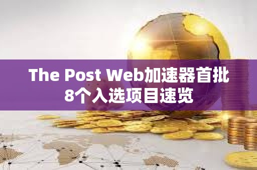 The Post Web加速器首批8個入選項目速覽