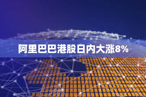 阿里巴巴港股日內大漲8%