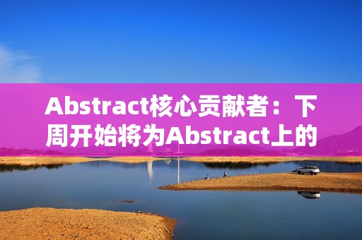 Abstract核心貢獻者：下周開始將為Abstract上的LP分發積分