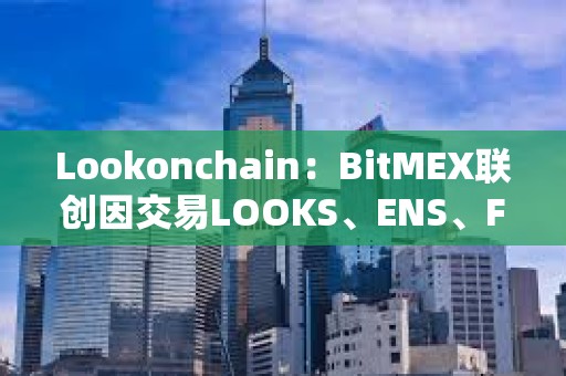 Lookonchain:BitMEX聯創因交易LOOKS、ENS、FXS共虧損超600萬美元 Lookonchain:BitMEX聯創因交易LOOKS、ENS、FXS共虧損超600萬美元
