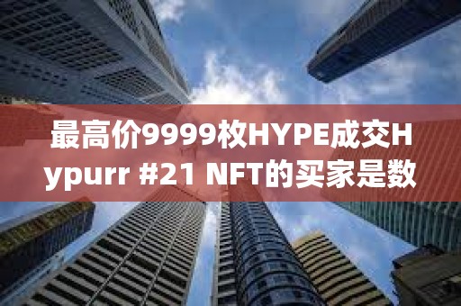 最高價9999枚HYPE成交Hypurr #21 NFT的買家是數字資產服務商Flowdesk