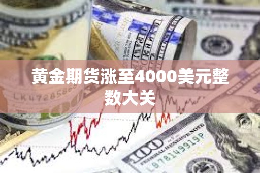 黃金期貨漲至4000美元整數大關