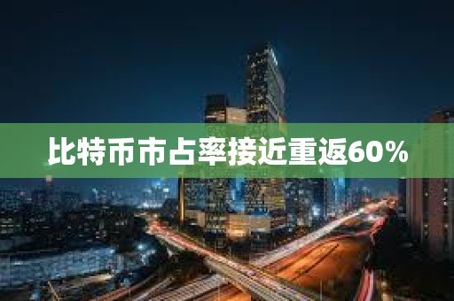 比特幣市占率接近重返60%