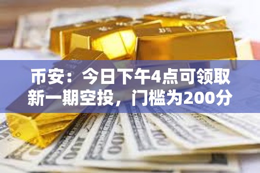 幣安：今日下午4點可領取新一期空投，門檻為200分