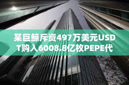 某巨鯨斥資497萬美元USDT購入6008.8億枚PEPE代幣