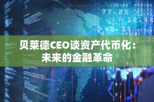 貝萊德CEO談資產代幣化：未來的金融革命