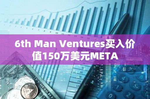 6th Man Ventures買入價值150萬美元META
