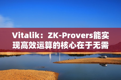 Vitalik：ZK-Provers能實現(xiàn)高效運算的核心在于無需對任何中間層數(shù)據進行承諾