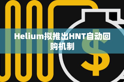 Helium擬推出HNT自動回購機制