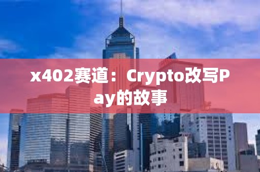 x402賽道：Crypto改寫Pay的故事