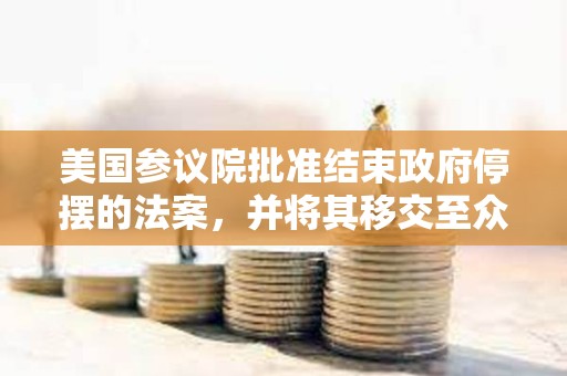 美國參議院批準結束政府停擺的法案，并將其移交至眾議院