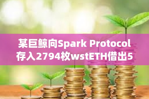 某巨鯨向Spark Protocol存入2794枚wstETH借出500萬枚DAI