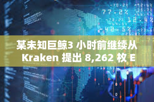 某未知巨鯨3 小時(shí)前繼續(xù)從 Kraken 提出 8,262 枚 ETH ，約合2517 萬(wàn)美元