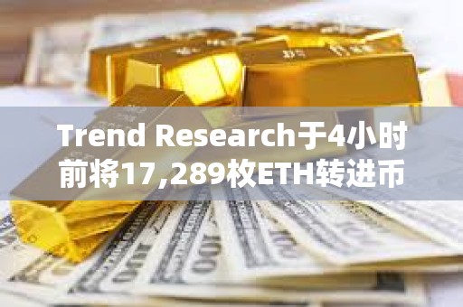 Trend Research于4小時(shí)前將17,289枚ETH轉(zhuǎn)進(jìn)幣安，并提回1911萬(wàn)枚USDT償還購(gòu)買(mǎi)ETH的借款