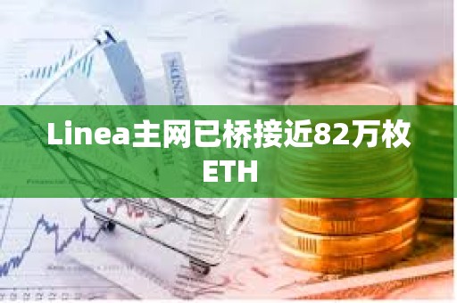 Linea主網(wǎng)已橋接近82萬枚ETH