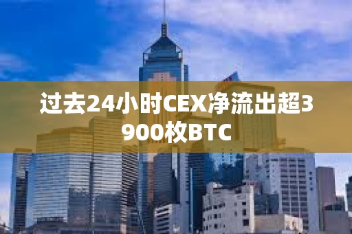 過去24小時CEX凈流出超3900枚BTC