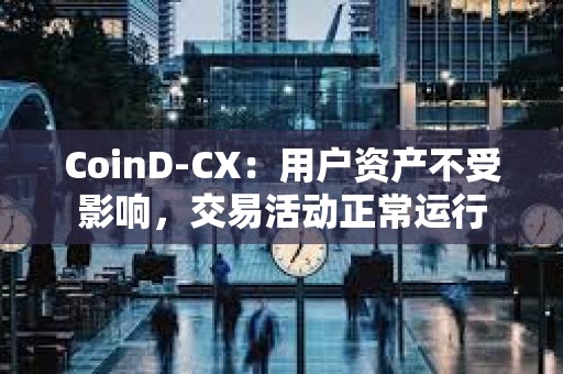 CoinD-CX：用戶資產不受影響，交易活動正常運行