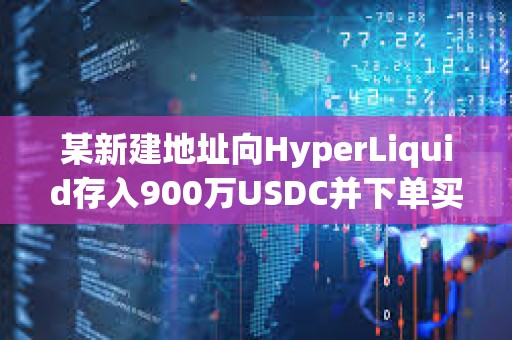 某新建地址向HyperLiquid存入900萬USDC并下單買入HYPE和FARTCOIN