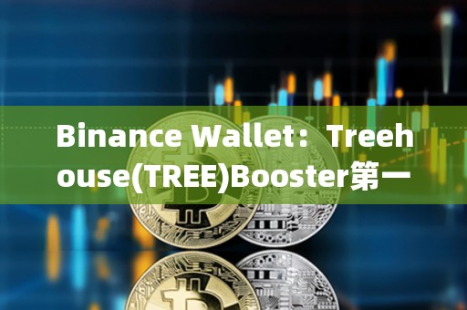Binance Wallet：Treehouse(TREE)Booster第一階段獎勵分配已結束
