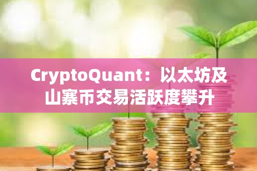 CryptoQuant：以太坊及山寨幣交易活躍度攀升