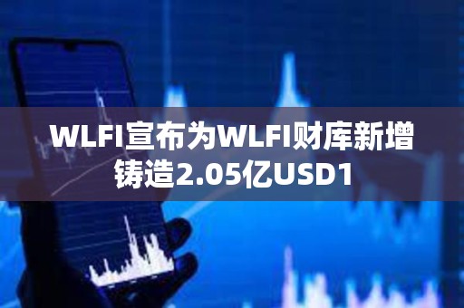 WLFI宣布為WLFI財庫新增鑄造2.05億USD1