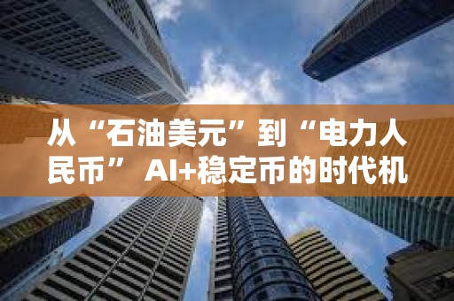 從“石油美元”到“電力人民幣” AI+穩定幣的時代機遇