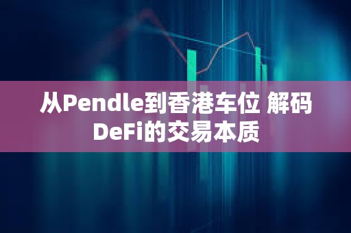 從Pendle到香港車位 解碼DeFi的交易本質