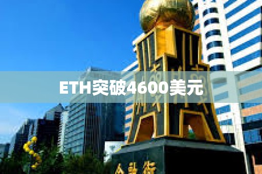 ETH突破4600美元
