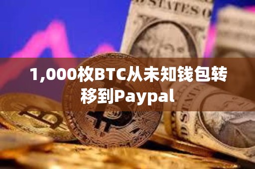 1,000枚BTC從未知錢包轉移到Paypal