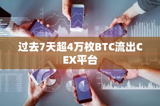 過去7天超4萬枚BTC流出CEX平臺