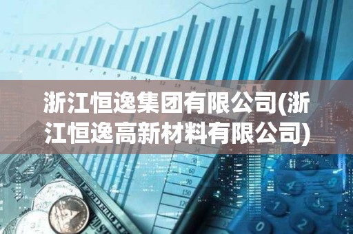 浙江恒逸集團有限公司(浙江恒逸高新材料有限公司)