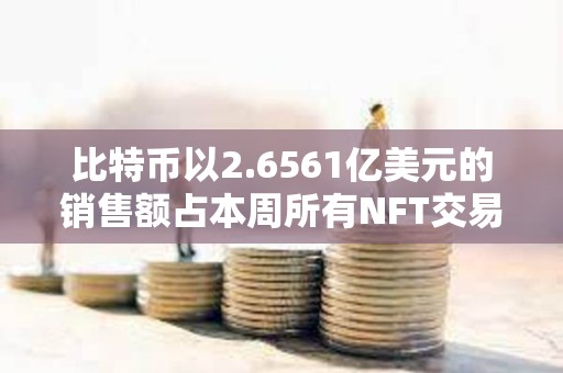 比特幣以2.6561億美元的銷售額占本周所有NFT交易的57.25%