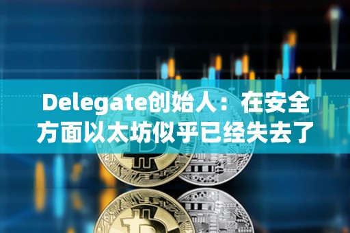 Delegate創始人：在安全方面以太坊似乎已經失去了一些根源